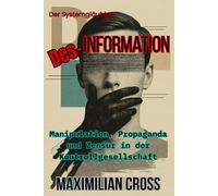 Des-Information: Manipulation, Propaganda und Zensur in der Kontrollgesellschaft