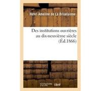 Des institutions ouvrières au dix-neuvième siècle Henri Ameline de La Briselainne (Auteur)
