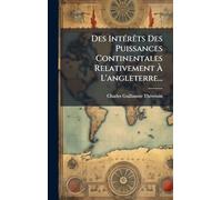 Des IntÃ(c)rÃats Des Puissances Continentales Relativement Ã L'angleterre...