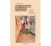 Des jeunesses précaires à Mayotte: Exclusions et rapports d’altérité post-frontières
