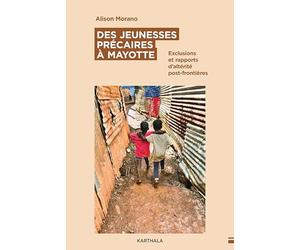 Des jeunesses précaires à Mayotte: Exclusions et rapports d’altérité post-frontières