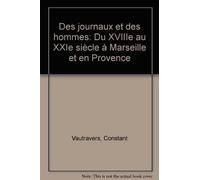 Des journaux et des hommes - Du XVIIe au XXIe siècle à Marseille et en Provence