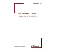 Des justices à la justice L'élaboration de l'esprit de justice - Pierre Delteil - L'harmattan - broché - Essai