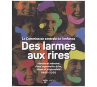 Des Larmes Aux Rires - La Commission Centrale De L'enfance - Histoire Et Mémoire D'une Organisation Juive, Laïque Et Progressiste 1945-2020