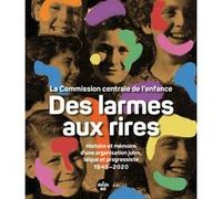 Des Larmes Aux Rires - La Commission Centrale De L'enfance - Histoire Et Mémoire D'une Organisation Juive, Laïque Et Progressiste 1945-2020