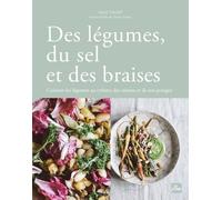 Des Légumes, Du Sel Et Des Braises - Cuisiner Les Légumes Au Rythme Des Saisons Et De Son Potager