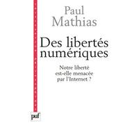 Des libertés numériques Notre liberté est-elle menacée par l'Internet ? - Paul Mathias - Puf - broché - Essai