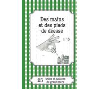 Des mains et des pieds de déesse: 25 trucs et astuces de grand-mère