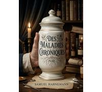 Des maladies chroniques Un traité homéopathique sur la nature et le traitement des affections chroniques - Samuel Hahnemann - Shs Editions - broché - Essai