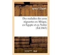 Des maladies des yeux régnantes en Afrique, en Égypte et en Nubie Ignacy T. Zagiell (Auteur)
