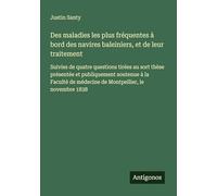 Des maladies les plus fréquentes à bord des navires baleiniers, et de leur traitement: Suivies de quatre questions tirées au sort thèse présentée et ... de médecine de Montpellier, le novembre 1838