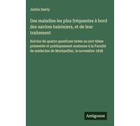 Des maladies les plus fréquentes à bord des navires baleiniers, et de leur traitement: Suivies de quatre questions tirées au sort thèse présentée et ... de médecine de Montpellier, le novembre 1838