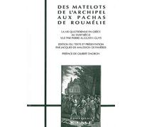 Des Matelots De L'archipel Aux Pachas De Roumélie - La Vie Quotidienne En Grèce Au Xviiie Siècle Vue Par Pierre Augustin Guys, Négociant De Marseille, Citoyen D'honneur D'athènes