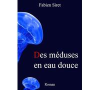 Des méduses en eau douce - Fabien Siret - Librinova - broché - Roman
