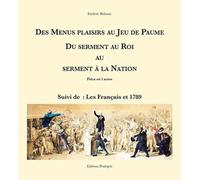 Des Menus Plaisirs Au Jeu De Paume, Du Serment Au Roi Au Serment À La Nation - Pièce En 5 Actes Suivi De Les Français Et 1789