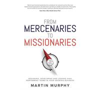 Des mercenaires aux missionnaires : concevoir, développer et diriger des équipes de haut niveau