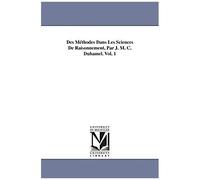 Des Méthodes Dans Les Sciences De Raisonnement, Par J. M. C. Duhamel. Vol. 1