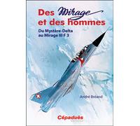 Des Mirage et des Hommes. Du Mystère-Delta au Mirage III F 3 - André Bréand - Cepadues - broché - Beau livre