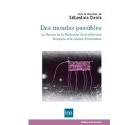 Des mondes possibles Le Service de la Recherche de la télévision française et le cinéma d'animation - Sébastien Denis - I.n.a. - broché - Essai