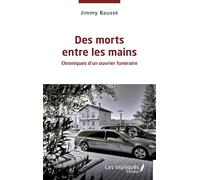 Des morts entre les mains: Chroniques d’un ouvrier funéraire