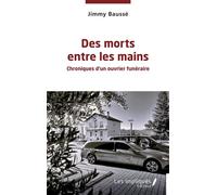 Des morts entre les mains Chroniques d’un ouvrier funéraire - Jimmy Bausse - Les Impliqués - broché - Essai