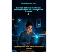 Des Mots de Passe Inviolables : Méthodes simples pour protéger vos comptes: Techniques faciles, outils gratuits et astuces anti-piratage