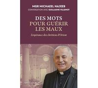 Des mots pour guérir les maux: L'espérance des chrétiens d'Orient