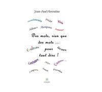 Des mots, rien que des mots... pour tout dire ! - Jean-Paul Florentino - Le Lys Bleu - broché - Essai