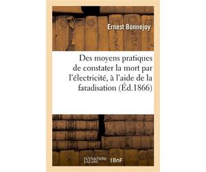 Des moyens pratiques de constater la mort par l'électricité, à l'aide de la faradisation Etudes d'hygiène publique - Ernest Bonnejoy - Hachette Bnf - broché - Livre
