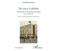 Des murs à abattre Témoignage d'une militante engagée pour la liberté - Moscou, Vilnius, Kaliningrad, Jamba, Kiev - Anne-Marie Goussard - L'harmattan - broché - Essai
