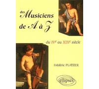 Des musiciens de A à Z - Du IVe au XIXe siècles Du VIème au XIXème siècles - Frédéric Platzer - Ellipses - broché - Dictionnaire et encyclopédie