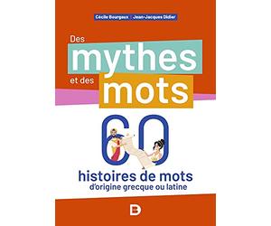 Des mythes et des mots: 60 histoires de mots d’origine grecque ou latine