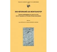 Des Néférkarê Aux Montouhotep : Travaux Archéologiques En Cours Sur La Fin De La Vie Dynastie Et La Première Période Intermédiaire : Actes Du Colloque Cnrs- Lumière-Lyon2, 5-7 Juillet 2001