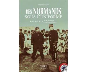 Des Normands sous l'uniforme 1889-1919, de la caserne à la Grande Guerre - Jérémie Halais - Orep - broché - Essai