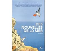 Des nouvelles de la mer: La mer vue par 15 auteurs engagés pour la protection de l’environnement