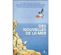 Des nouvelles de la mer: La mer vue par 15 auteurs engagés pour la protection de l’environnement