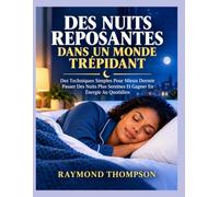 DES NUITS REPOSANTES DANS UN MONDE TRÉPIDANT: Des Techniques Simples Pour Mieux Dormir Passer Des Nuits Plus Sereines Et Gagner En Énergie Au Quotidien