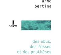 Des obus, des fesses et des prothèses Arno Bertina (Auteur)