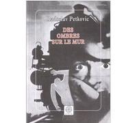 Des ombres sur le mur Radoslav Petkovic (Auteur), Alain Cappon (Traduction)