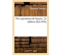 Des opérations de bourse ou Manuel des fonds publics et des sociétés par actions Alphonse Courtois (Auteur)
