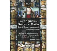Des origines du grade de maître dans la franc-maçonnerie & Histoire de la Reine du matin et de Soliman, Prince des génies: La légende d’Hiram