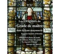 Des origines du grade de maître dans la franc-maçonnerie & Histoire de la Reine du matin et de Soliman, Prince des génies