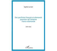 Des pacifistes français et allemands, pionniers de l'entente franco-allemande, 1871-1925