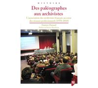 Des paléographes aux archivistes: L'Association des archivistes français au coeur des réseaux professionnels (1970-2010). Préface de Patrice Marcilloux