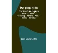 Des Paquebots Transatlantiques; Brest.-Le Havre.-Cherbourg.-Marseille.-Paris.-Nantes.-Bordeaux.