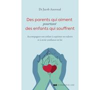 Des parents qui aiment, pourtant des enfants qui souffrent - Accompagner son enfant à exprimer ses talents et à avoir confiance en lui