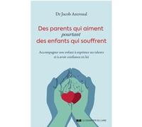 Des Parents Qui Aiment, Pourtant Des Enfants Qui Souffrent - Accompagner Son Enfant À Exprimer Ses Talents Et À Avoir Confiance En Lui