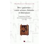 Des "Passeurs" Entre Science, Histoire Et Littérature - Contribution À L'étude De La Construction Des Savoirs (1750-1840)