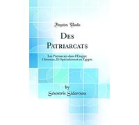 Des Patriarcats: Les Patriarcats dans l'Empire Ottoman, Et Spécialement en Égypte (Classic Reprint)