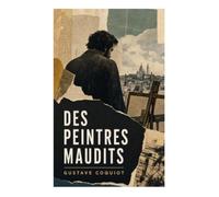 Des peintres maudits: Portraits d'artistes incompris et défense passionnée de l'avant-garde postimpressionniste